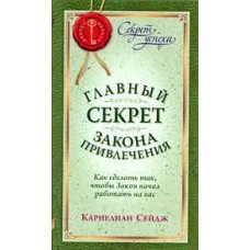 Главный секрет закона привлечения. Как сделать так, чтобы Закон начал работать на вас. Карнелиан Сейдж